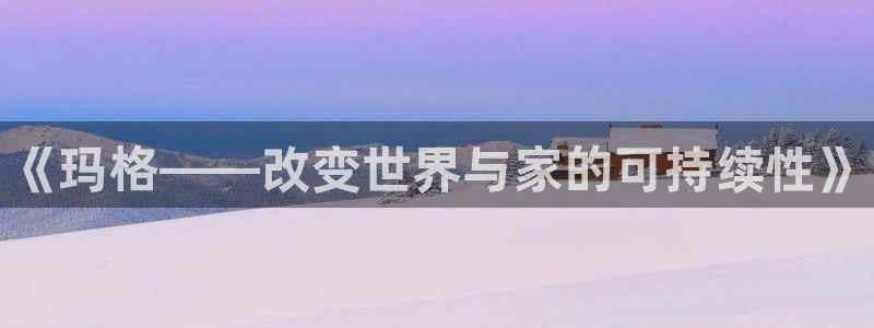 杏耀平台登录：《玛格——改变世界与家的可持续性》