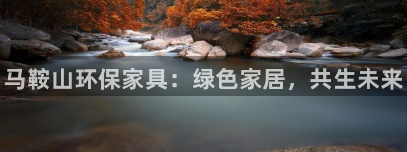 杏耀官网app：马鞍山环保家具：绿色家居，共生未来